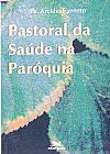 Capa do livro Pastoral da saúde na paróquia, Arcídio Favretto