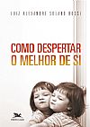 Capa do livro Como despertar o melhor de si, Luiz Alexandre Solano Rossi