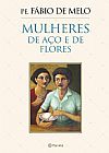 Capa do livro Mulheres de a�o e de flores, Fabio De Melo