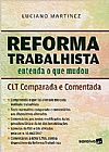 Capa do livro Reforma Trabalhista - Entenda o Que Mudou - CLT Comparada e Comentada, Luciano Martinez