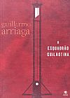 Capa do livro Esquadrao Guilhotina, O, Guillermo Arriaga