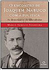 Capa do livro Encontro de Joaquim Nabuco com a pol�tica, O, Marco Aurelio Nogueira