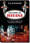 Capa do livro Noturno de Havana - Como a Mafia Conquistou Cuba - E a Perdeu para a Revolu��o�, T. J. English