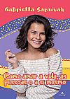 Capa do livro Como amar a vida, as pessoas e a si mesmo, Gabriella Saraivah