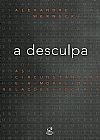 Capa do livro A desculpa: As circunst�ncias e a moral das rela��es sociais: As circunst�ncias e a moral das rela��es sociais, Alexandre Werneck