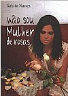 Capa do livro N�o Sou Mulher de Rosas, Gabito Nunes