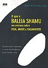 Capa do livro O QUE A BALEIA SHAMU ME ENSINOU SOBRE VIDA, AMOR E CASAMENTO, Amy Sutherland