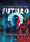 Capa do livro O compilador do futuro, Rodrigo Caiado