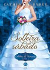 Capa do livro Solteira at� s�bado (Vol. 4 Noivas da semana), 3� edi��o, Catherine Bybee