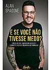 Capa do livro E se você não tivesse medo?: Comece do zero, sem dinheiro no bolso e conquiste o sucesso com garra e determinação., Alan Spadone