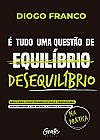 Capa do livro � tudo uma quest�o de desequil�brio: Descubra como desenvolver a verdadeira performance da mente, corpo e esp�rito na pr�tica, Diogo Franco
