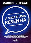 Capa do livro A vida é uma resenha: Aprenda a transformar momentos descontraídos em relações significativas e faça da sua vida uma fonte de oportunidades, Gabriel Khawali