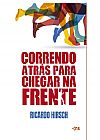 Capa do livro Correndo atrás para chegar na frente, Ricardo Hirsch