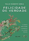 Capa do livro Felicidade de verdade, Paulo Roberto Sória