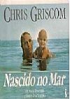 Capa do livro Nascido no Mar O Nascimento Como Inicia��o, Chris Griscom