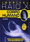 Capa do livro Incrível Raio X. Corpo Humano (+ 16 Radiografias + Quadro De Luz), Paul Beck