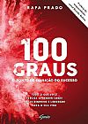Capa do livro 100 graus - o ponto de ebulição do sucesso: Tudo o que você precisa aprender sobre criar dinheiro e liberdade para a sua vida, 2ª edição, Rafa Prado