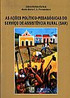 Capa do livro A A��es Politico-Pedag�gicas do Servi�o de Assist�ncia Rural (Sar), C�cero Gomes Correia, Marta Maria C. A. Pernambuco
