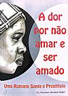 Capa do livro A dor por não amar e ser amado - Uma Romana Santa e Prostituta, Pe. Francisco Gervásio Dezen