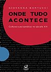 Capa do livro Onde tudo acontece: cultura e psicanálise no século XXI: Cultura e psicanálise no Século XXI, Giovanna Bartucci
