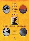 Capa do livro Um Doce Aroma de Morte, Guillermo Arriaga
