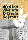 Capa do livro 40 dias vivendo o Credo de Jesus: Um programa de crescimento espiritual, Scot McKnight