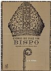 Capa do livro Como se faz um bispo: Segundo o alto e o baixo clero: Segundo o alto e o baixo clero, Jos� das Dores Vital