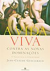 Capa do livro A vida viva: contra as novas dominações: Contra as novas dominações, Jean-Claude Guillebaud